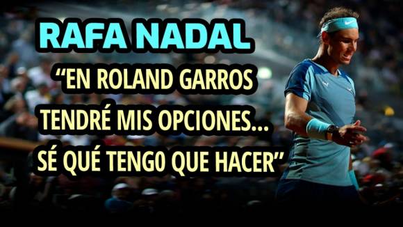 Nadal dice saber qu tiene que hacer para tener oportunidades en Roland Garros